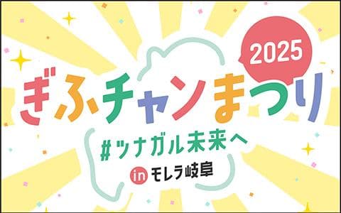 ぎふチャンまつり ＃ツナガル未来へ ｉｎモレラ岐阜 2025