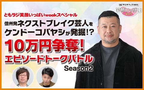 ともラジ笑顔いっぱいｗｅｅｋスペシャル  信州発ネクストブレイク芸人をケンドーコバヤシが発掘!?  １０万円争奪！エピソードトークバトル！Season2