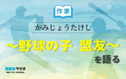 作家・かみじょうたけし 〜野球の子 盟友〜を語るのヘッダー画像