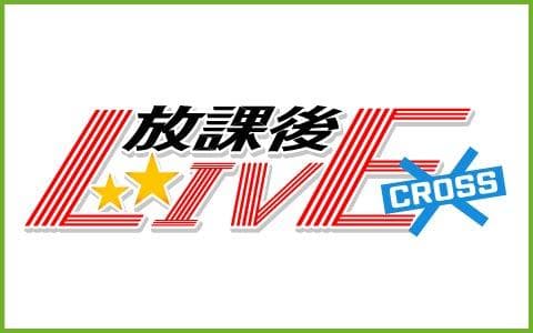 放課後☆ＬＩＶＥ　ＣＲＯＳＳ
