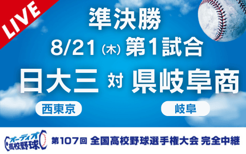 日大三（西東京）－県岐阜商（岐阜）　※終了時間は変更の可能性あり