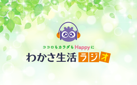 ～ココロもカラダもHappy!に～わかさ生活ラジオ