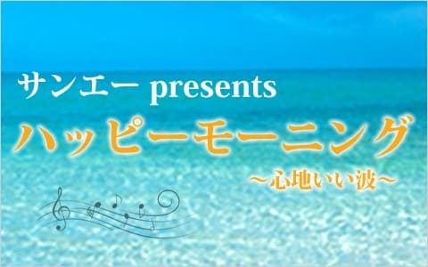 サンエーpresents ハッピーモーニング〜心地いい波〜