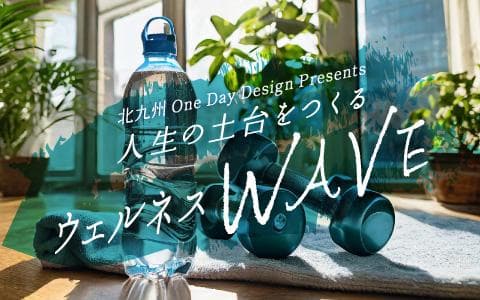 北九州One Day Design Presents 人生の土台をつくる 「ウェルネスWAVE」のヘッダー画像
