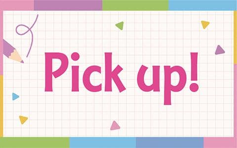 Ｐｉｃｋ ｕｐ！
