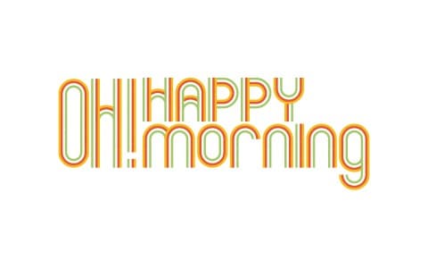 OH! HAPPY MORNING