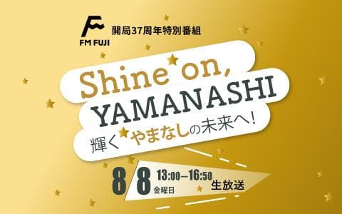 FM FUJI開局37周年特別番組「Shine on, YAMANASHI」輝くやまなしの未来へ! のヘッダー画像