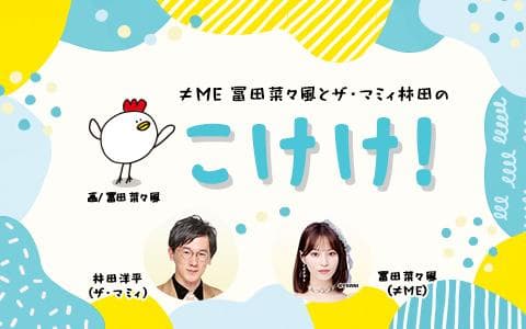 ≠ME冨田菜々風とザ・マミィ林田のこけけ！
