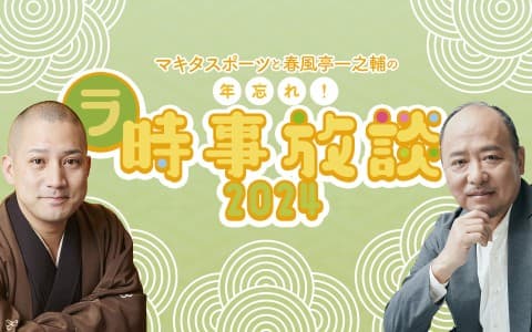 年末特別番組『マキタスポーツと春風亭一之輔の　年忘れ！ラ・時事放談2024』