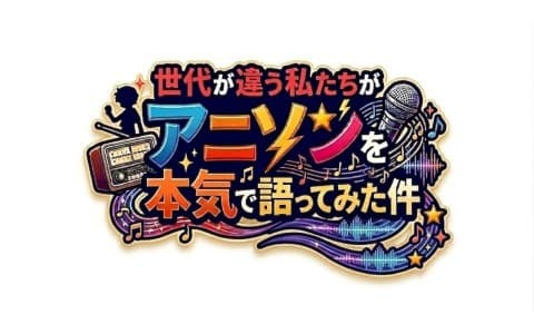 世代が違う私たちがアニソンを本気で語ってみた件のヘッダー画像