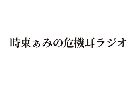 時東ぁみの危機耳ラジオ