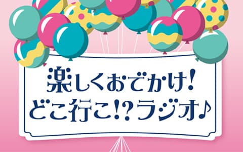 楽しくおでかけ！どこ行こ！？ラジオ♪