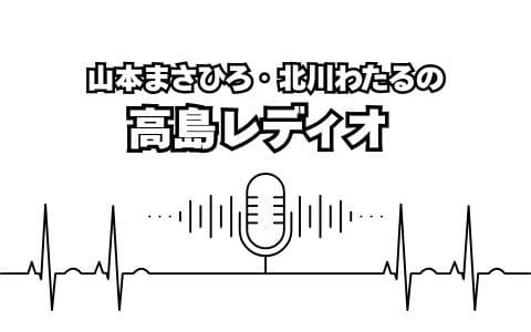 山本まさひろ・北川わたるの高島レディオ