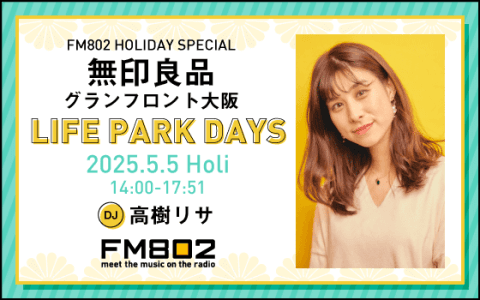 FM802 HOLIDAY SPECIAL 無印良品グランフロント大阪 LIFE PARK DAYS(14時台)