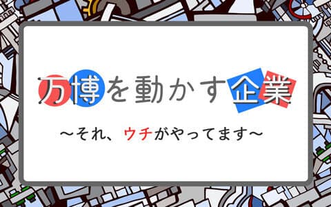 万博を動かす企業たち〜それ、ウチがやってますのヘッダー画像