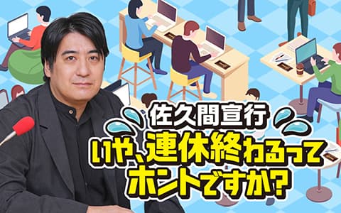 佐久間宣行 いや、連休終わるってホントですか？