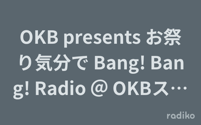 OKB presents お祭り気分で Bang! Bang! Radio ＠ OKBスタジオのヘッダー画像