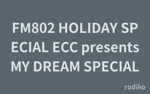 FM802 HOLIDAY SPECIAL ECC presents MY DREAM SPECIALのヘッダー画像