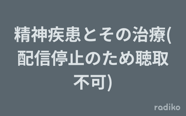 精神疾患とその治療(配信停止のため聴取不可)のヘッダー画像