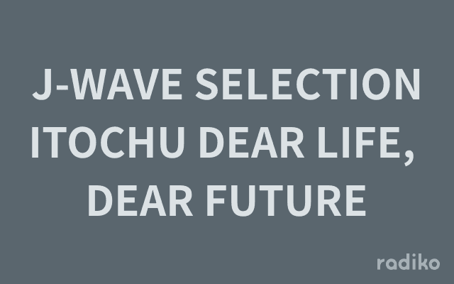 J-WAVE SELECTION ITOCHU DEAR LIFE, DEAR FUTUREのヘッダー画像