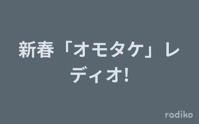 新春「オモタケ」レディオ!のヘッダー画像