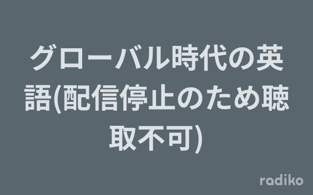 グローバル時代の英語(配信停止のため聴取不可)のヘッダー画像