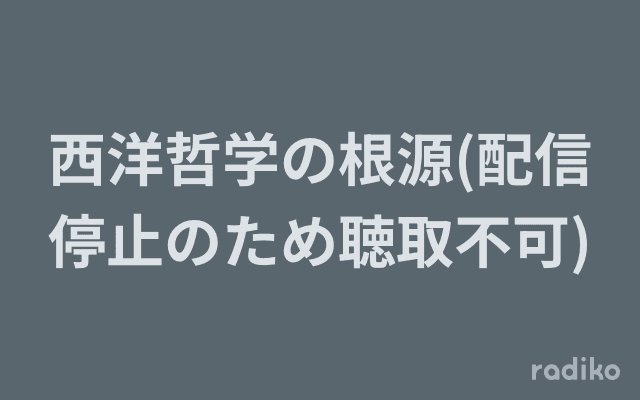 西洋哲学の根源(配信停止のため聴取不可)のヘッダー画像