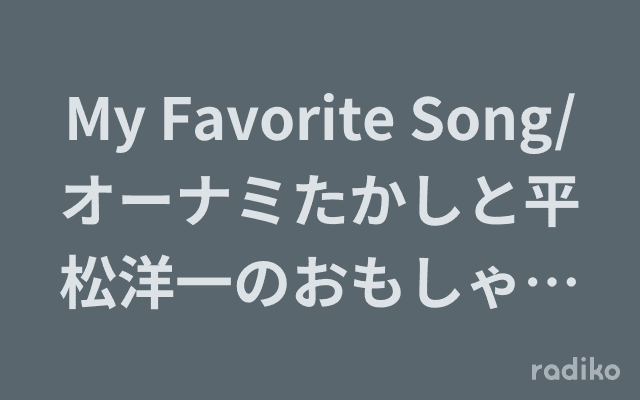 My Favorite Song/オーナミたかしと平松洋一のおもしゃいラジオのヘッダー画像