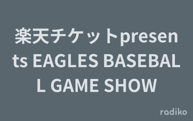 楽天チケットpresents EAGLES BASEBALL GAME SHOWのヘッダー画像