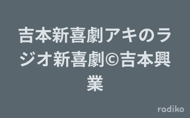 吉本新喜劇アキのラジオ新喜劇©吉本興業のヘッダー画像