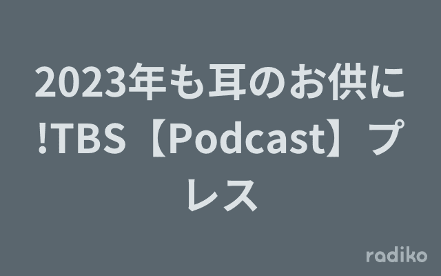 2023年も耳のお供に!TBS【Podcast】プレスのヘッダー画像