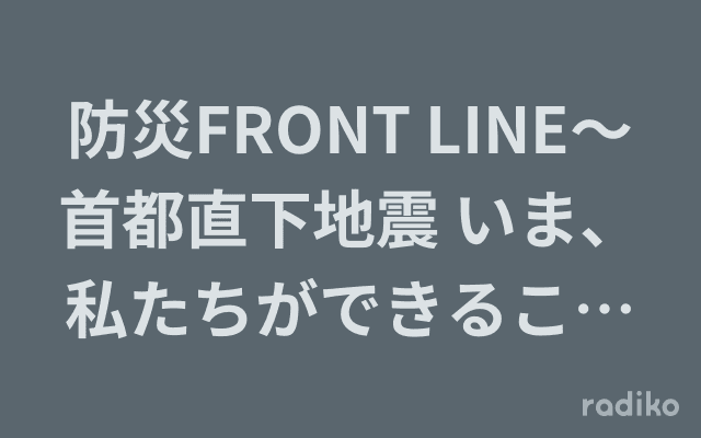 防災FRONT LINE～首都直下地震 いま、私たちができること～のヘッダー画像