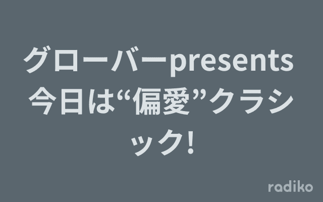 グローバーpresents 今日は“偏愛”クラシック!のヘッダー画像