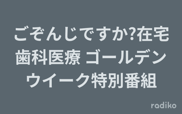 ごぞんじですか?在宅歯科医療 ゴールデンウイーク特別番組のヘッダー画像