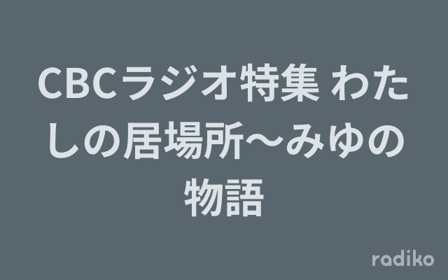 CBCラジオ特集 わたしの居場所～みゆの物語のヘッダー画像