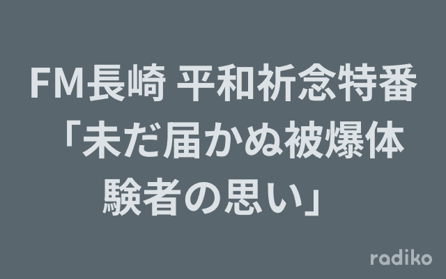 FM長崎 平和祈念特番「未だ届かぬ被爆体験者の思い」のヘッダー画像