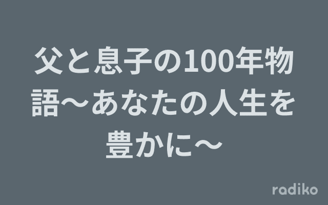 父と息子の100年物語〜あなたの人生を豊かに〜のヘッダー画像