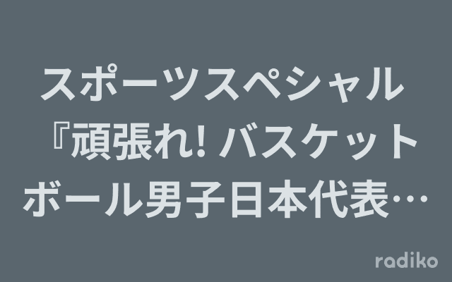 スポーツスペシャル 『頑張れ! バスケットボール男子日本代表!! 日本全国応援宣言』のヘッダー画像