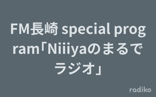FM長崎 special program｢Niiiyaのまるでラジオ｣のヘッダー画像