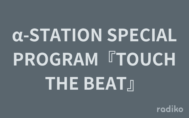 α-STATION SPECIAL PROGRAM『TOUCH THE BEAT』のヘッダー画像