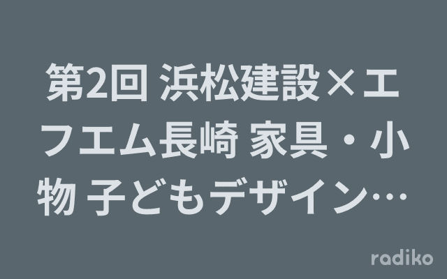 第2回 浜松建設×エフエム長崎 家具・小物 子どもデザインコンテスト 公開表彰式SPのヘッダー画像