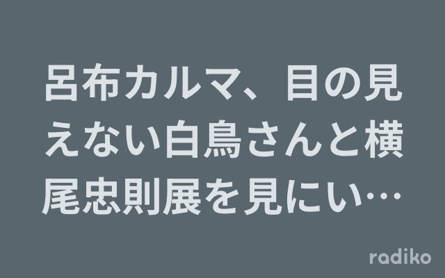 呂布カルマ、目の見えない白鳥さんと横尾忠則展を見にいってみたのヘッダー画像