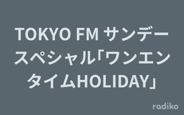 TOKYO FM サンデースペシャル｢ワンエンタイムHOLIDAY｣のヘッダー画像