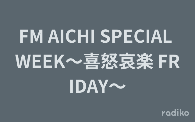 FM AICHI SPECIAL WEEK～喜怒哀楽 FRIDAY～のヘッダー画像