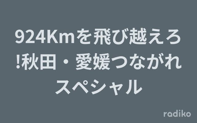 924Kmを飛び越えろ!秋田・愛媛つながれスペシャルのヘッダー画像