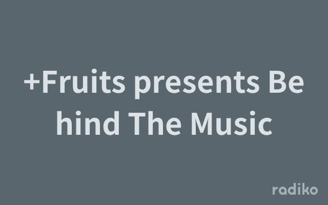 +Fruits presents Behind The Musicのヘッダー画像