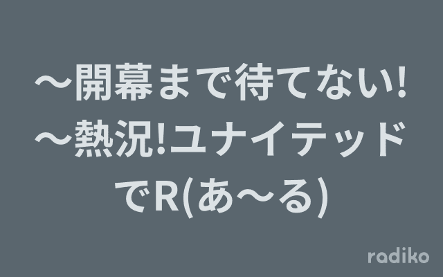 ～開幕まで待てない!〜熱況!ユナイテッドでR(あ～る)のヘッダー画像