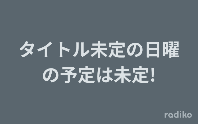 タイトル未定の日曜の予定は未定!のヘッダー画像