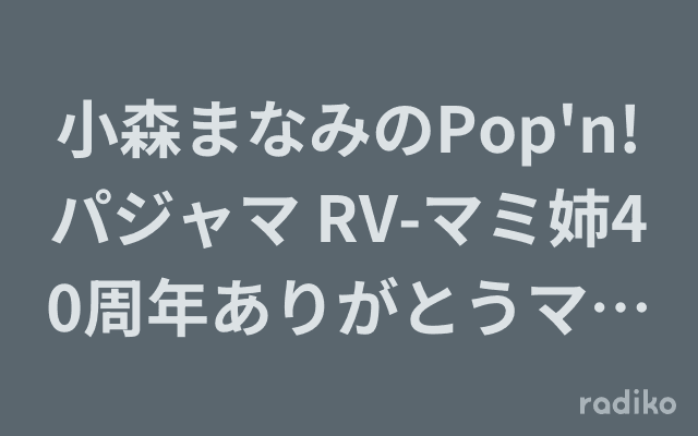 小森まなみのPop'n!パジャマ RV-マミ姉40周年ありがとうマイクオフSPのヘッダー画像
