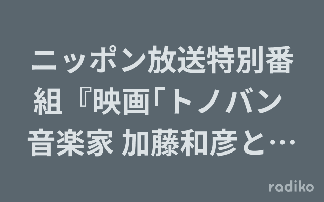 ニッポン放送特別番組『映画｢トノバン 音楽家 加藤和彦とその時代｣公開記念 加藤和彦オールタイムリクエスト』のヘッダー画像